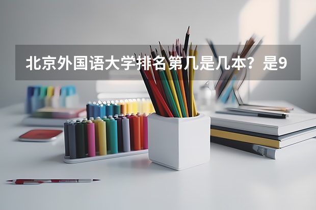 北京外国语大学排名第几是几本？是985还是211？最好的专业是什么？
