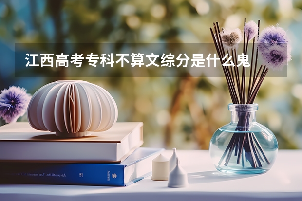 江西高考专科不算文综分是什么鬼