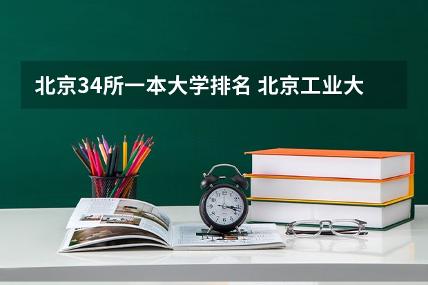 北京34所一本大学排名 北京工业大学排名