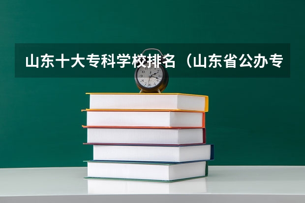 山东十大专科学校排名（山东省公办专科院校排名）