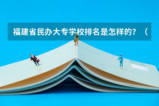 福建省民办大专学校排名是怎样的？（湖北民办专科学校排名）