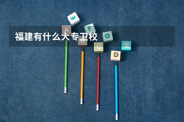 福建有什么大专卫校