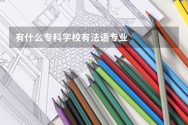 有什么专科学校有法语专业
