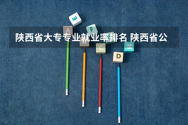 陕西省大专专业就业率排名 陕西省公办大专排名