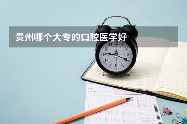 贵州哪个大专的口腔医学好