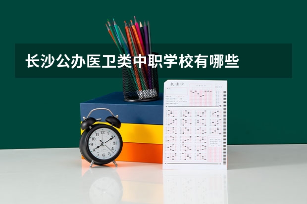 长沙公办医卫类中职学校有哪些