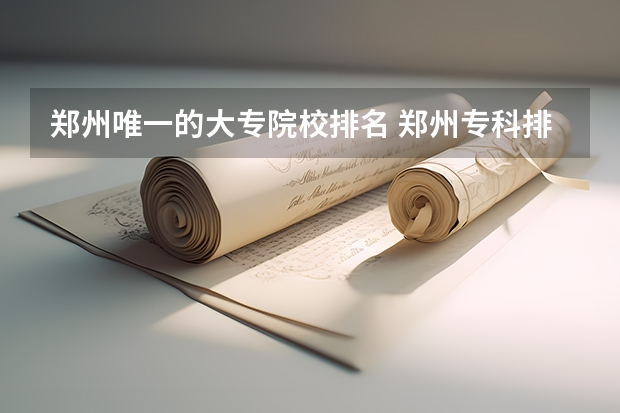 郑州唯一的大专院校排名 郑州专科排名