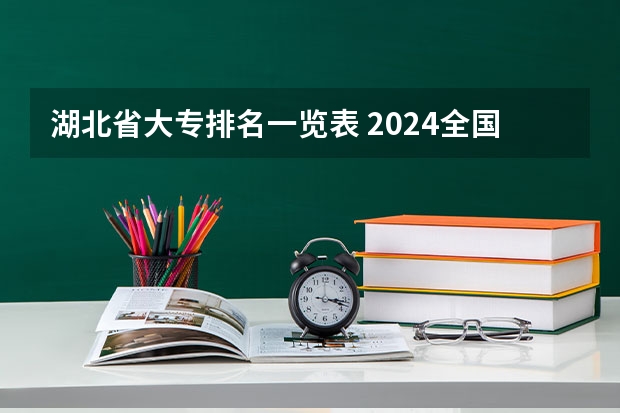 湖北省大专排名一览表 2024全国十大专科大学排名