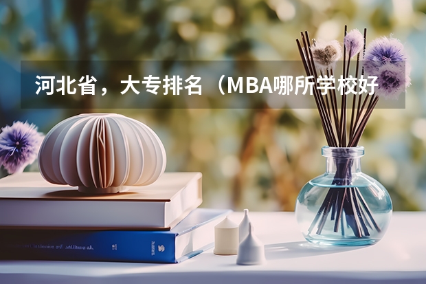 河北省,大专排名(MBA哪所学校好?)