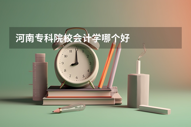 河南专科院校会计学哪个好