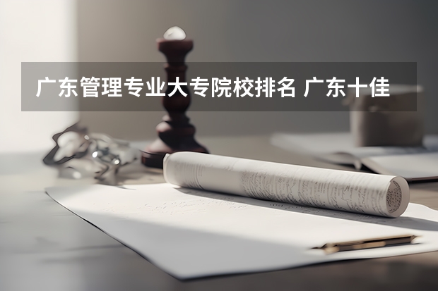 广东管理专业大专院校排名 广东十佳民办大专