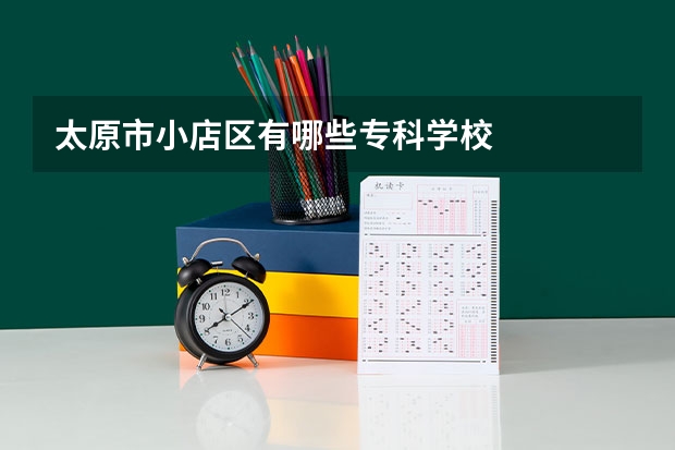 太原市小店区有哪些专科学校