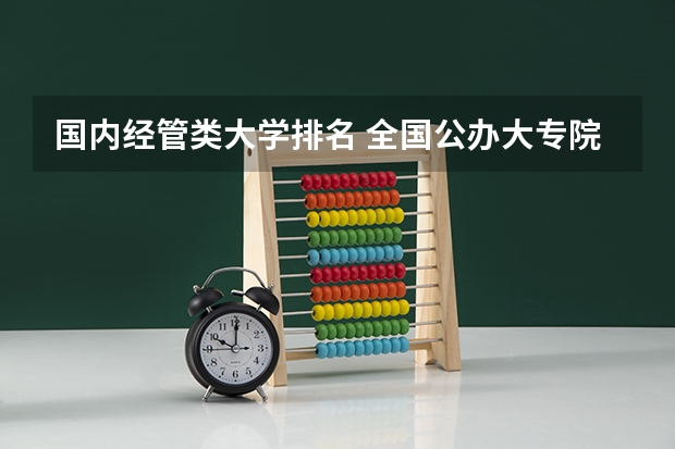 国内经管类大学排名 全国公办大专院校排名