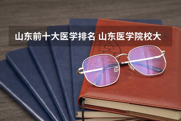 山东前十大医学排名 山东医学院校大学排名