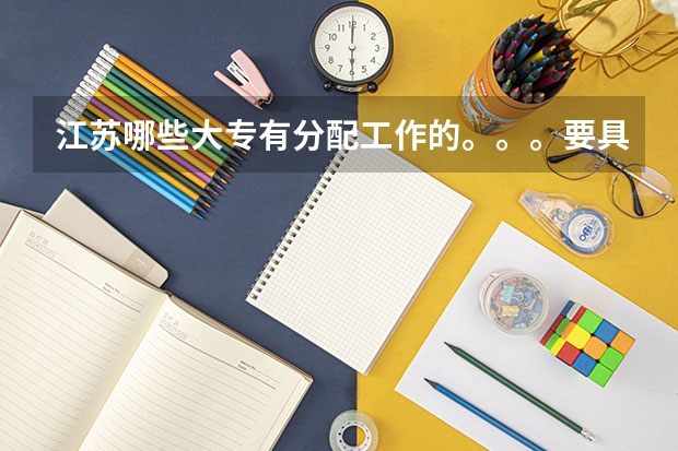 江苏哪些大专有分配工作的。。。要具体。。。。说校名