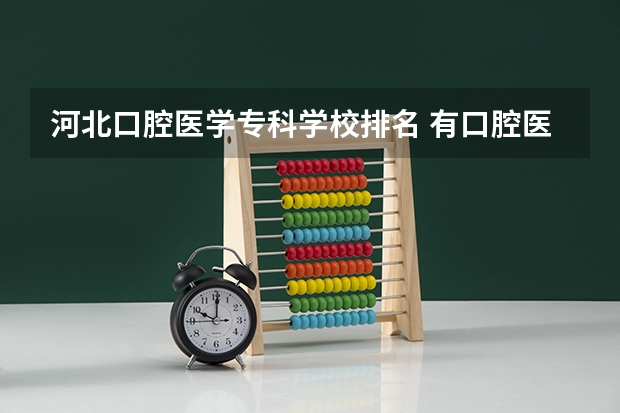 河北口腔医学专科学校排名 有口腔医学的专科学校排名山东