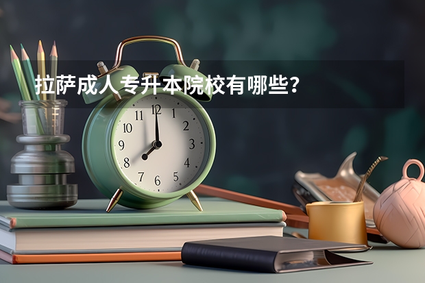拉萨成人专升本院校有哪些？