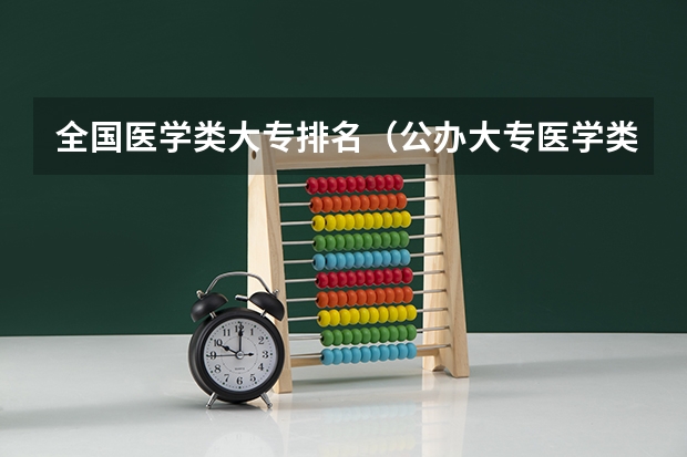 全国医学类大专排名（公办大专医学类学校排名）