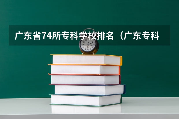 广东省74所专科学校排名（广东专科学校排名）