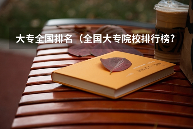 大专全国排名(全国大专院校排行榜?)
