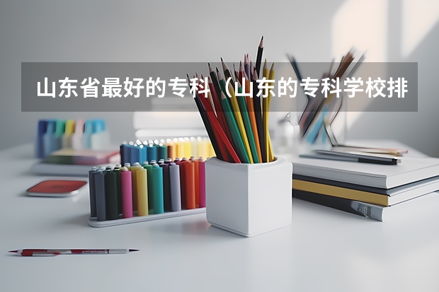 山东省最好的专科（山东的专科学校排名）