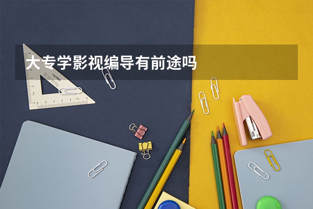 大专学影视编导有前途吗