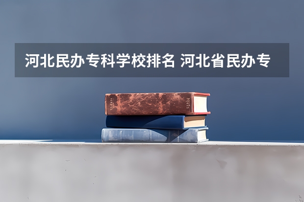 河北民办专科学校排名 河北省民办专科学校排名