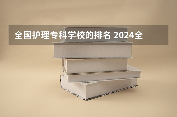 全国护理专科学校的排名 2024全国医药类专科大学排名