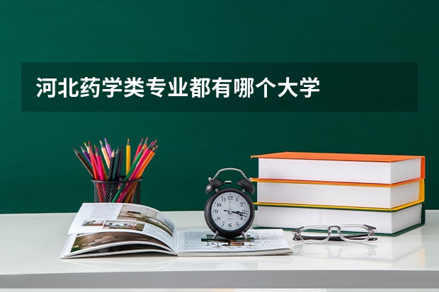 河北药学类专业都有哪个大学