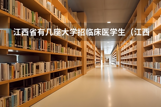 江西省有几座大学招临床医学生（江西定向医学生各校录取分数线）