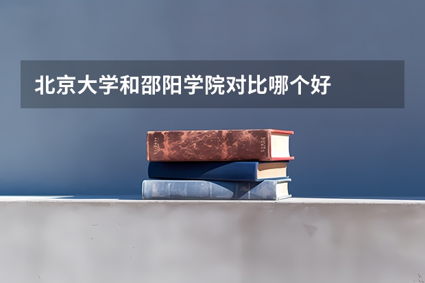 北京大学和邵阳学院对比哪个好