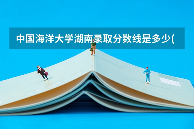 中国海洋大学湖南录取分数线是多少(招生人数)