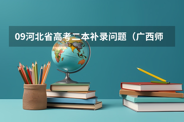 09河北省高考二本补录问题(广西师范大学是一本还是二本)