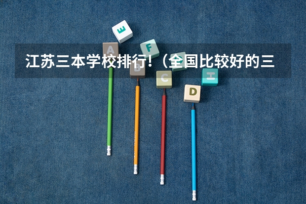 江苏三本学校排行!(全国比较好的三本院校)