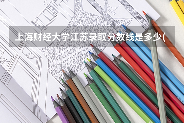 上海财经大学江苏录取分数线是多少(招生人数)