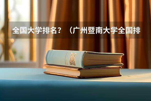 全国大学排名？（广州暨南大学全国排名）