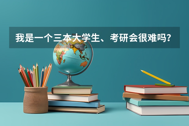 我是一个三本大学生、考研会很难吗？