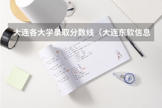 大连各大学录取分数线(大连东软信息学院分数线(大连东软信息学院分数线))