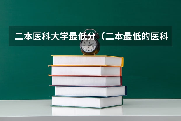 二本医科大学最低分（二本最低的医科大学）