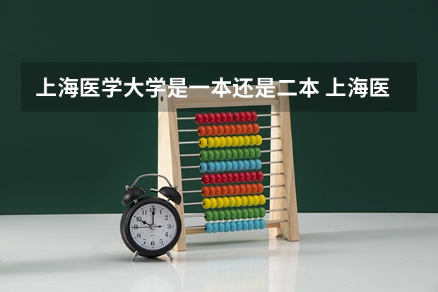 上海医学大学是一本还是二本 上海医科大学是一本的还是二本的啊