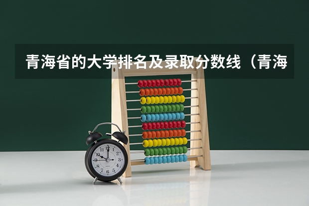 青海省的大学排名及录取分数线（青海民族大学分数线）