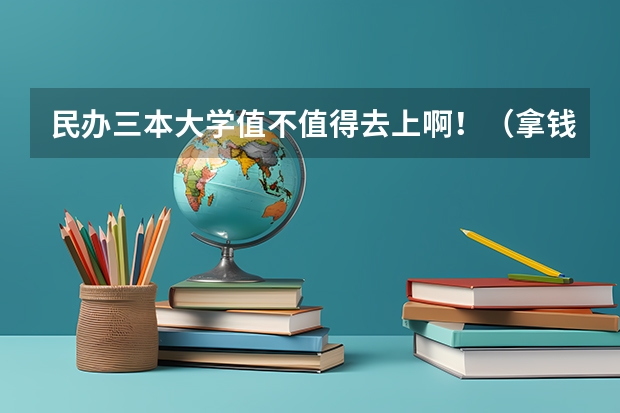 民办三本大学值不值得去上啊!(拿钱就能上的三本院校)
