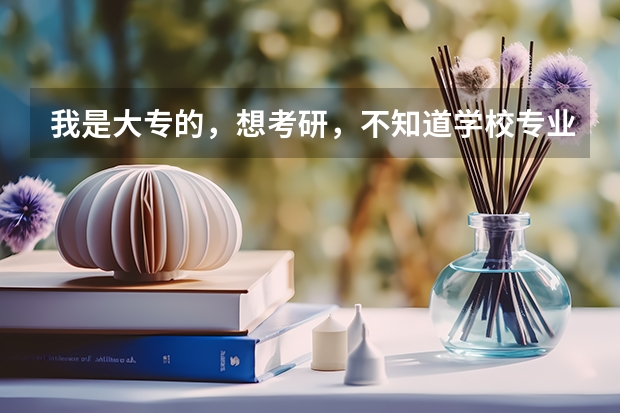 我是大专的，想考研，不知道学校专业该怎么选，有专业的吗？