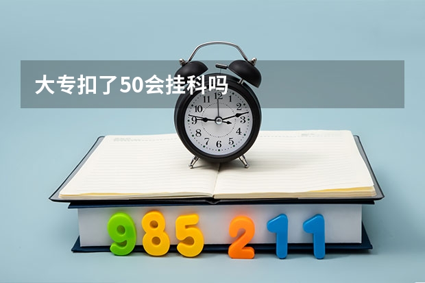 大专扣了50会挂科吗