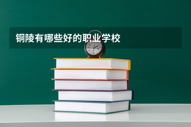 铜陵有哪些好的职业学校