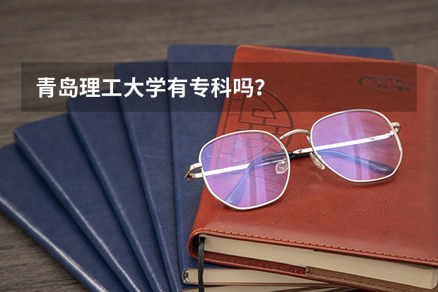 青岛理工大学有专科吗？