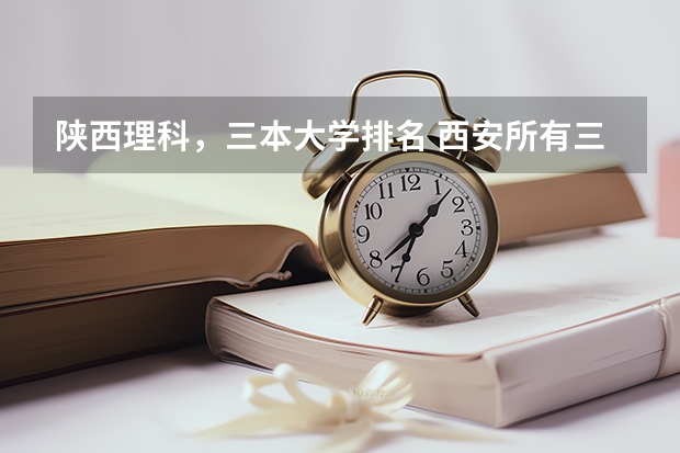陕西理科，三本大学排名 西安所有三本院校名单！！！（09年代码）