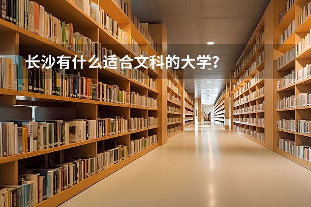 长沙有什么适合文科的大学？