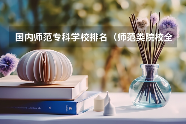 国内师范专科学校排名（师范类院校全国排名榜）