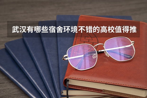 武汉有哪些宿舍环境不错的高校值得推荐？